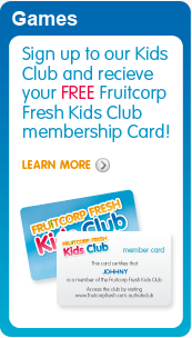 Sign up to our Kids Club and receive your FREE Fruitcorp Fresh Kids Club membership Card!